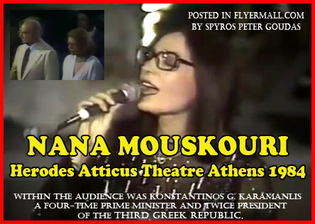 NANA MOUSKOURI Herodes Atticus Theatre Athens 1984 within the audience was Konstantinos G. Karamanlis   a four-time Prime Minister and twice President  of the Third Greek Republic POSTED IN FLYERMALL.COM BY SPYROS PETER GOUDAS