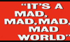IT IS A MAD MAD MAD MAD WORLD