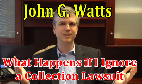 John G Watts - what happens if you ignore a collection lawsuit