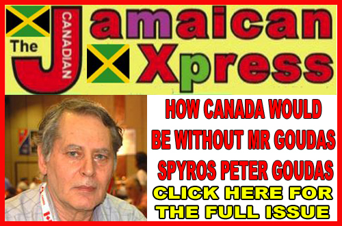 What Canada Would Be Without Mr. Goudas? Jamaican Xpress Newspaper  by Blackwood Maxweel  Never in the history of any newspaper related to the Black community has there been an emphasis on the achievements of a non-black or African American